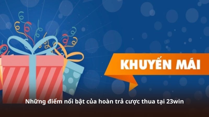 Những điểm nổi bật của hoàn trả cược thua tại 23win